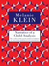 Narrative of a Child Analysis The Conduct of the Psycho-Analysis of Children as Seen in the Treatment of a Ten Year Old Boy by  eBook
